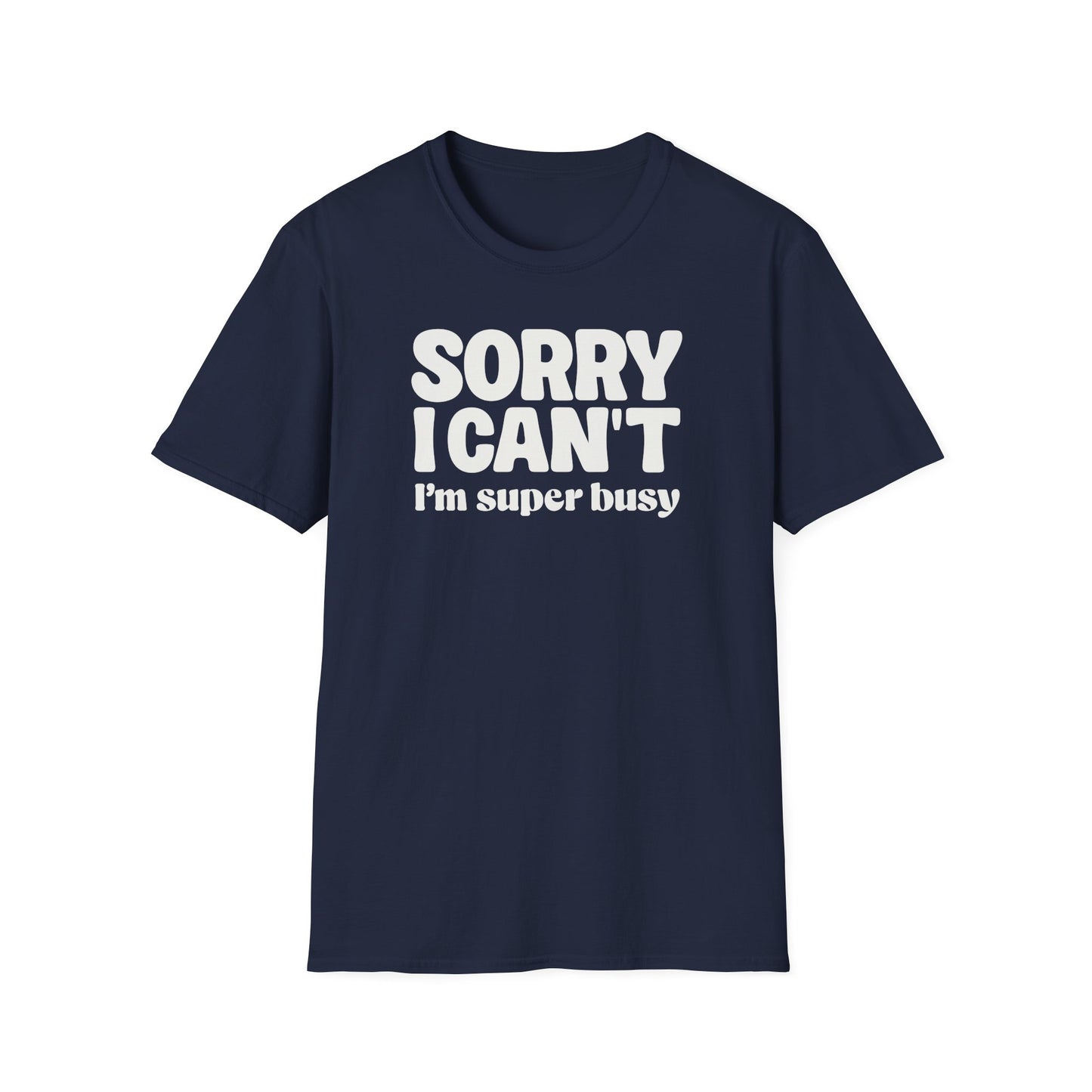 Sorry I Can't I'm Busy Tee