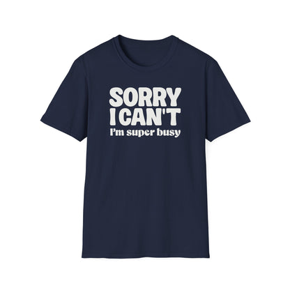 Sorry I Can't I'm Busy Tee