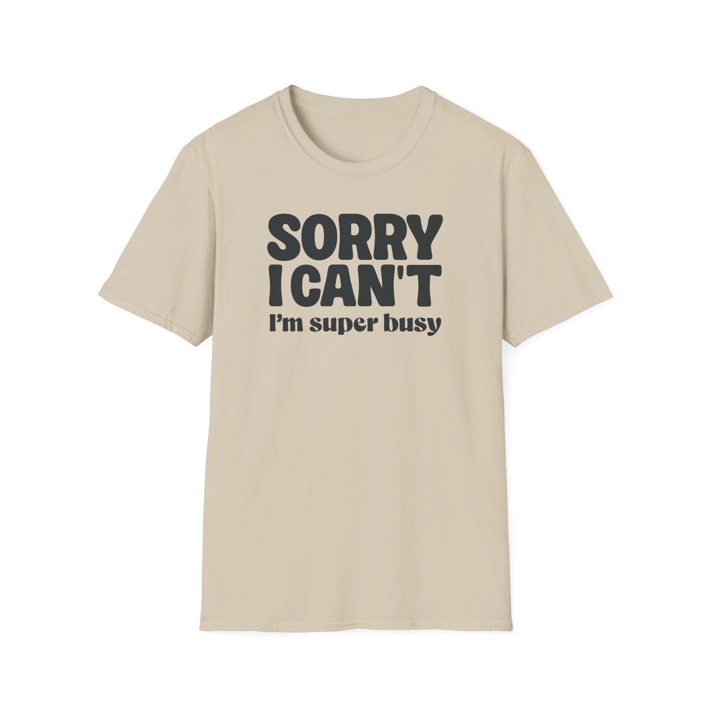Sorry I Can't I'm Busy Tee