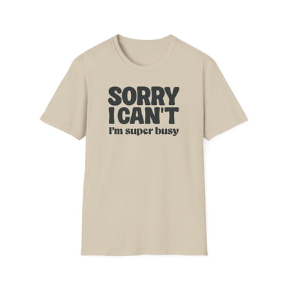 Sorry I Can't I'm Busy Tee