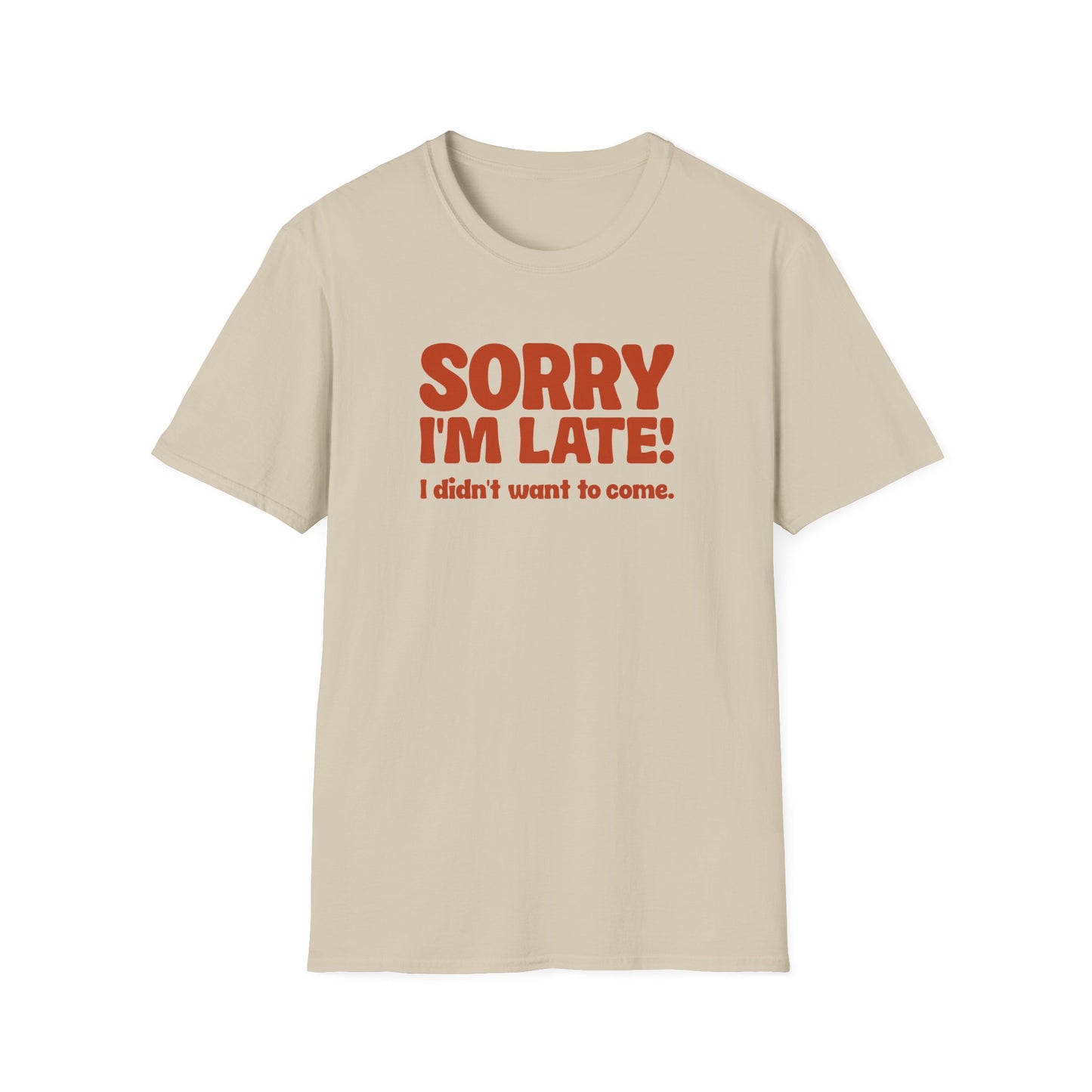 Sorry I'm Late, Didn't Want to Come Tee