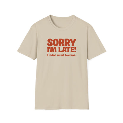 Sorry I'm Late, Didn't Want to Come Tee
