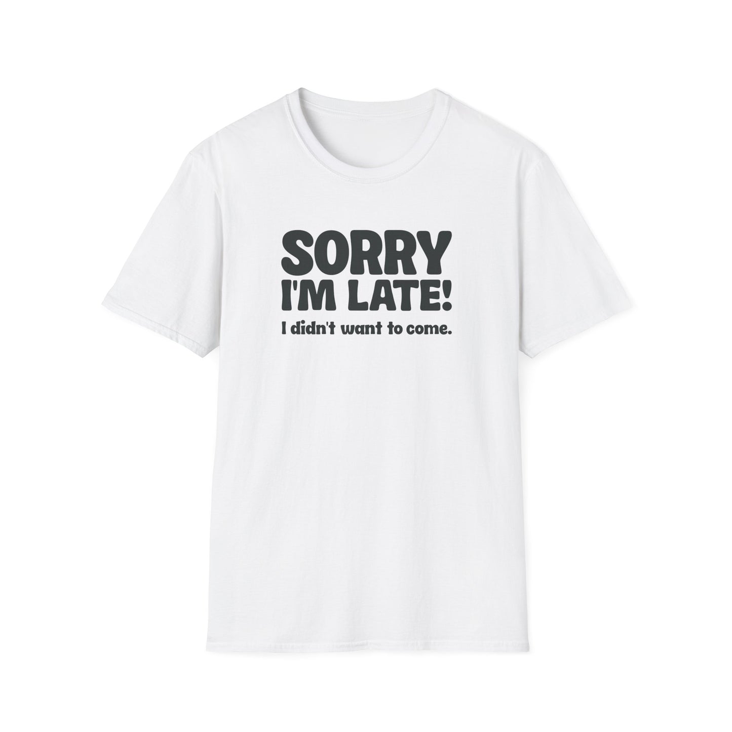 Sorry I'm Late, Didn't Want to Come Tee