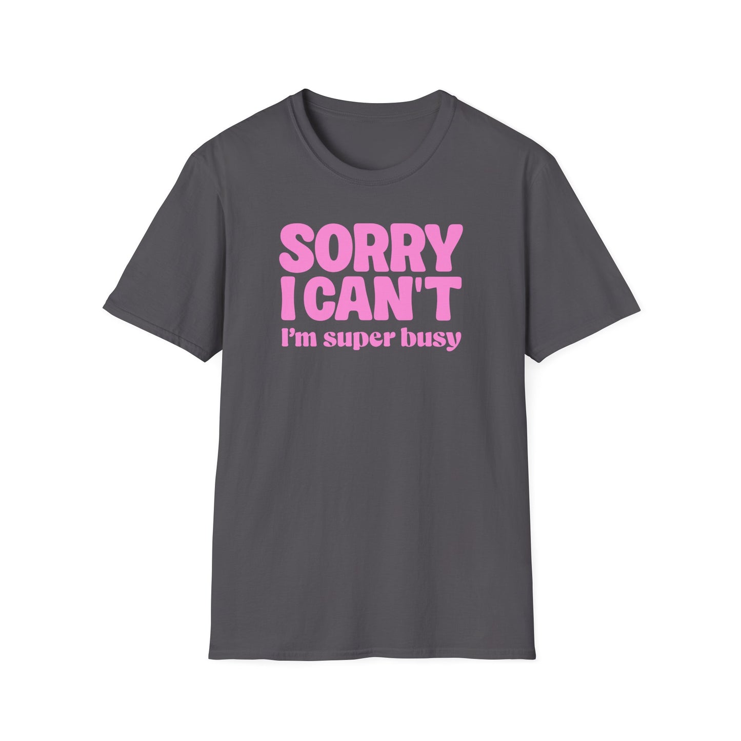 Sorry I Can't I'm Busy Tee