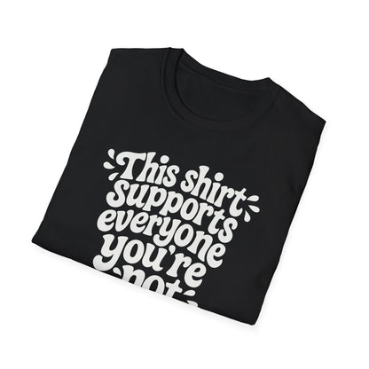 This Shirt Supports Everyone You're Not Tee