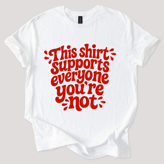 This Shirt Supports Everyone You're Not Tee