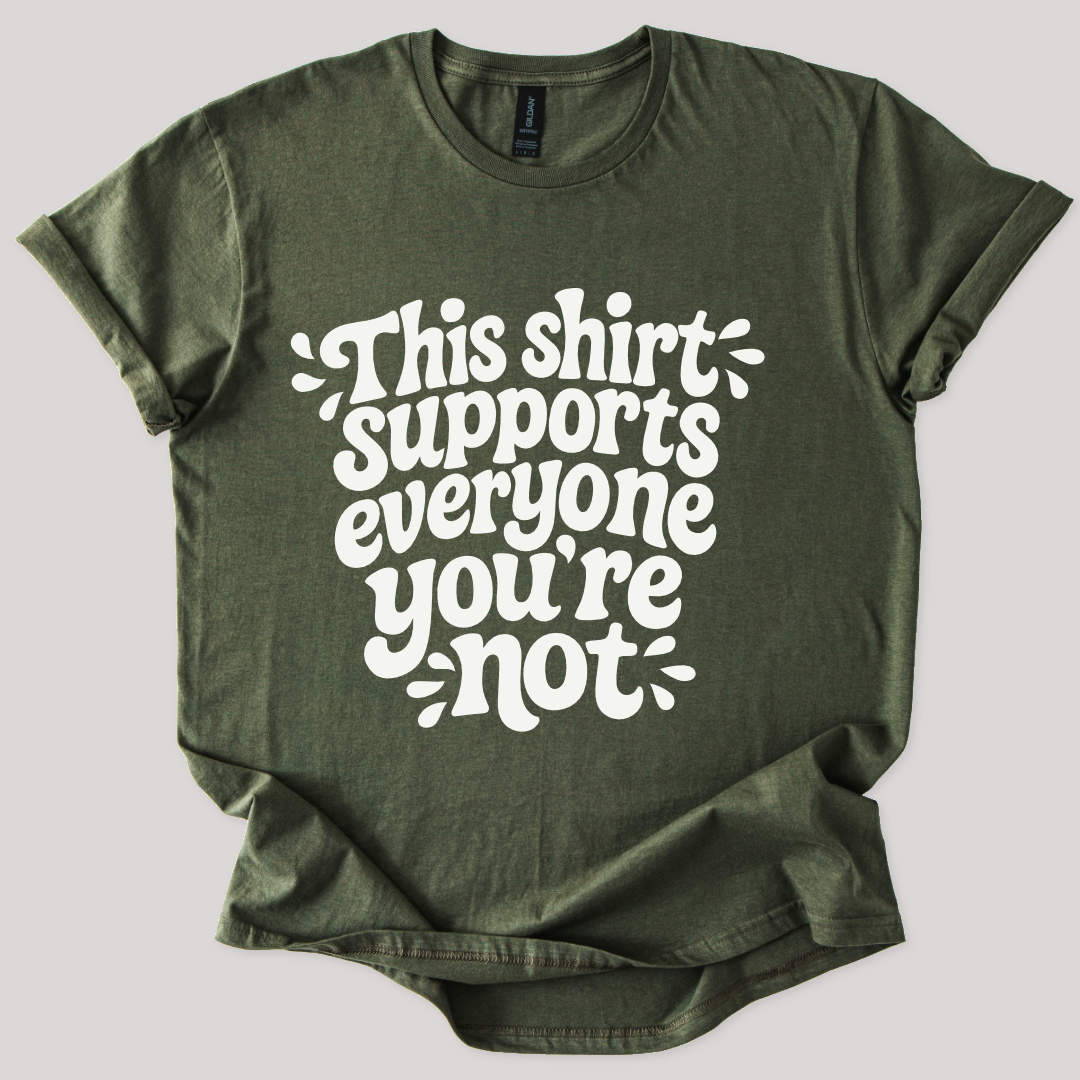 This Shirt Supports Everyone You're Not Tee