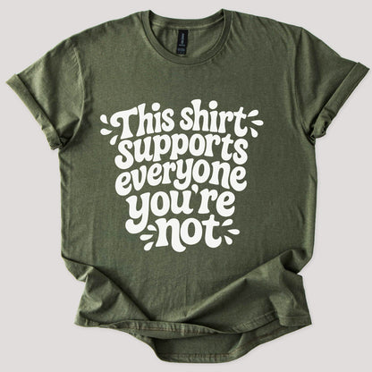 This Shirt Supports Everyone You're Not Tee