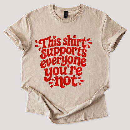 This Shirt Supports Everyone You're Not Tee