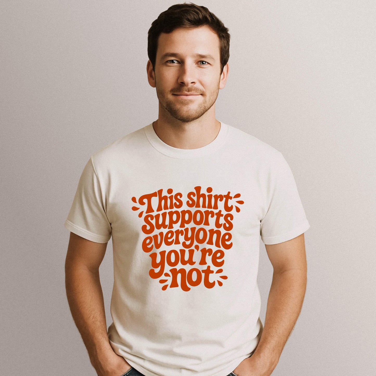 This Shirt Supports Everyone You're Not Tee