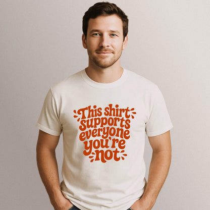 This Shirt Supports Everyone You're Not Tee