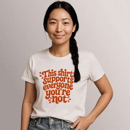 This Shirt Supports Everyone You're Not Tee