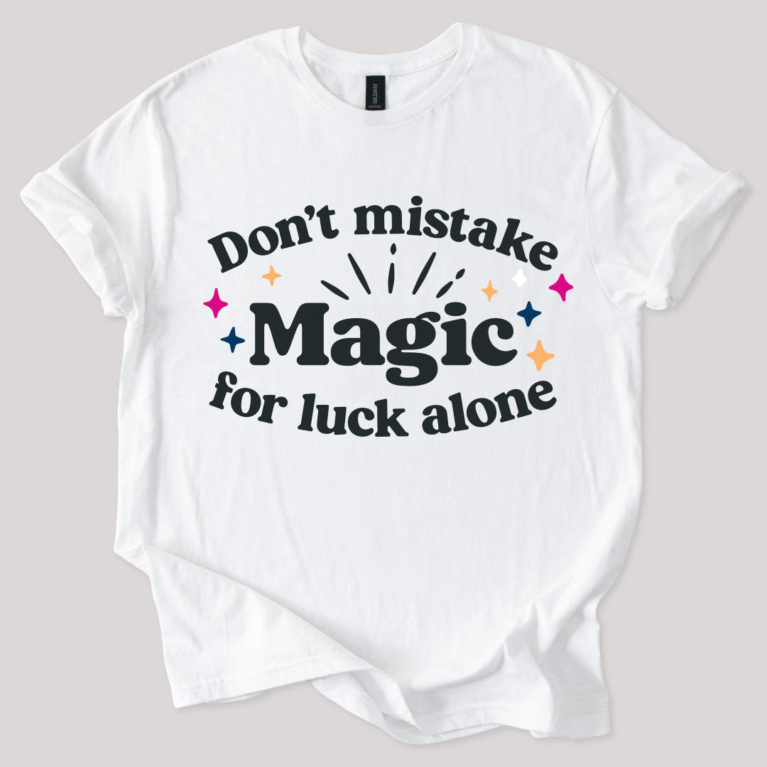 Dont Mistake Magic for Luck Tee