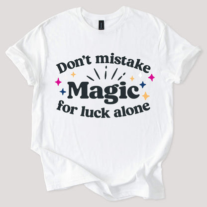 Dont Mistake Magic for Luck Tee