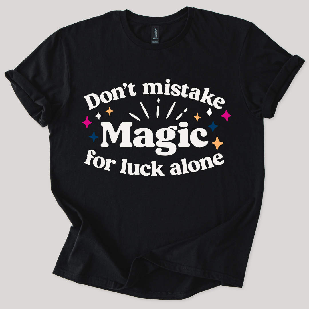 Dont Mistake Magic for Luck Tee