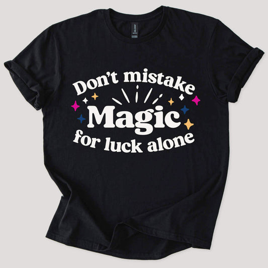 Dont Mistake Magic for Luck Tee