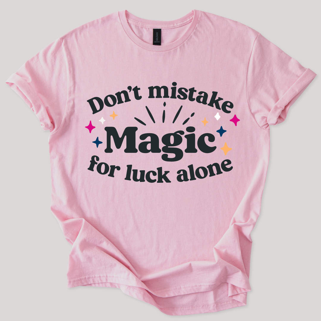 Dont Mistake Magic for Luck Tee