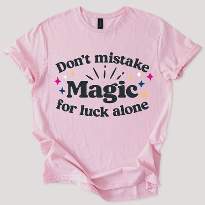 Dont Mistake Magic for Luck Tee