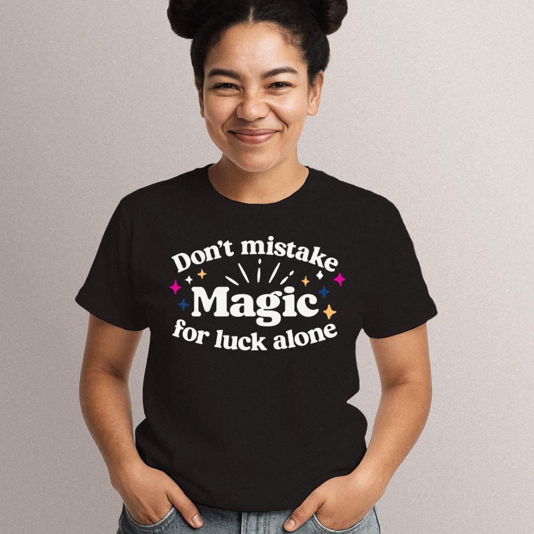 Dont Mistake Magic for Luck Tee