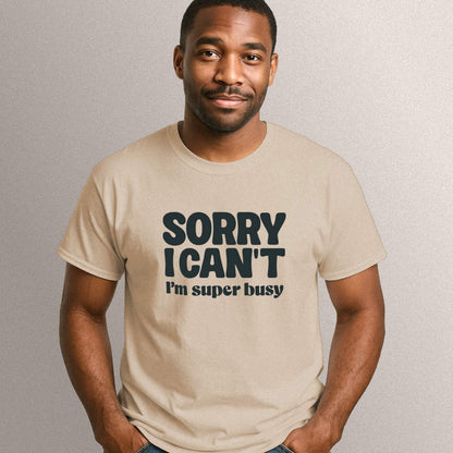 Sorry I Can't I'm Busy Tee