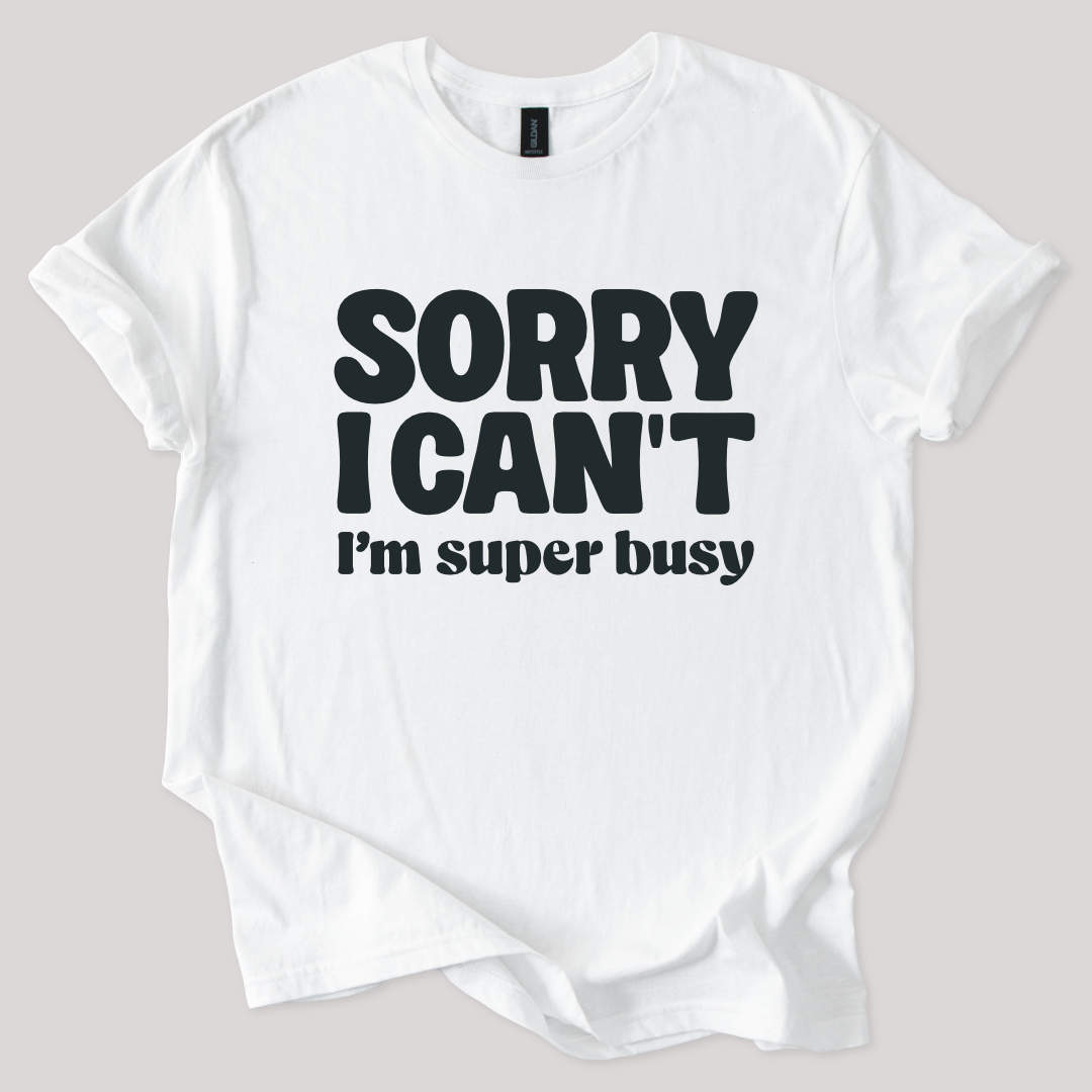Sorry I Can't I'm Busy Tee