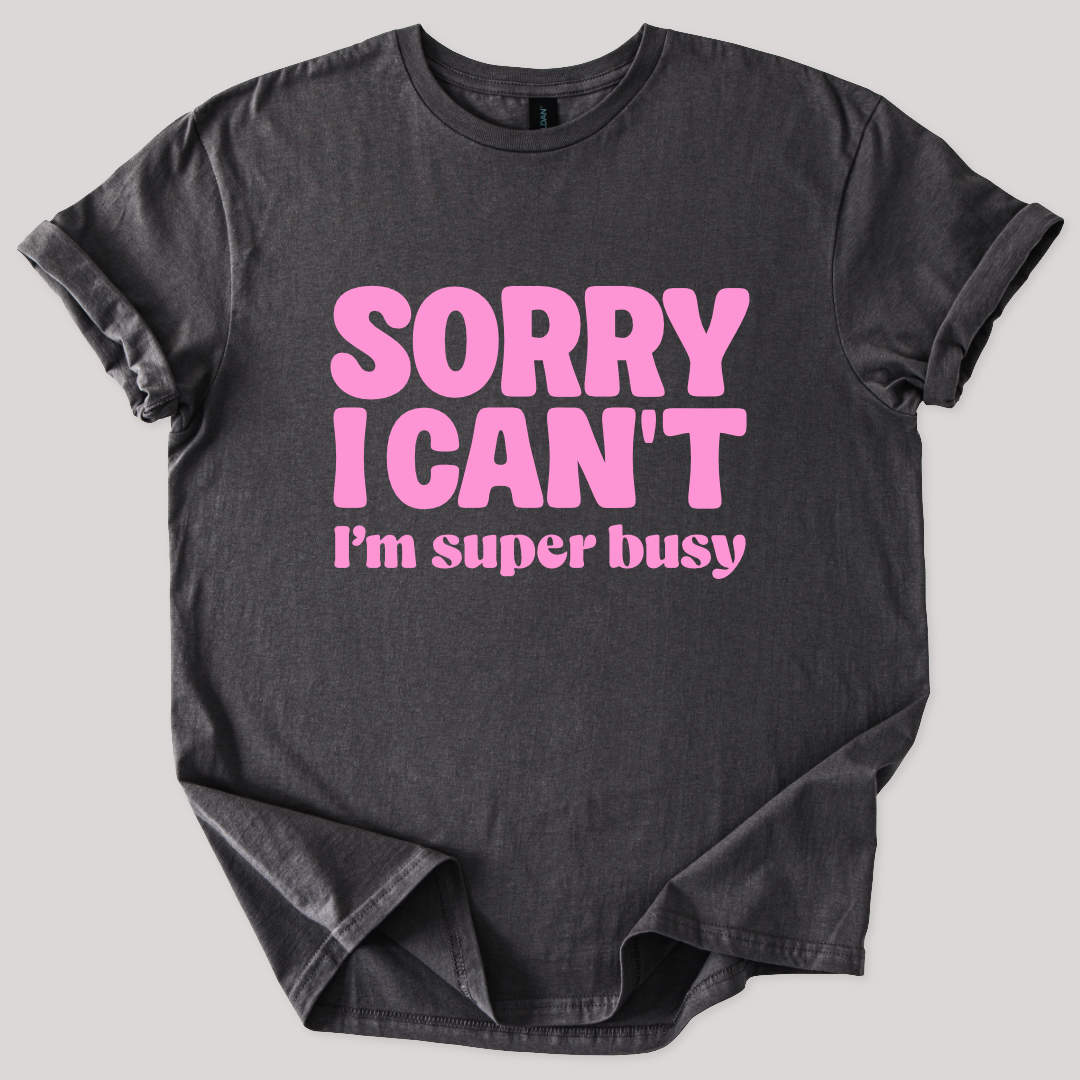 Sorry I Can't I'm Busy Tee