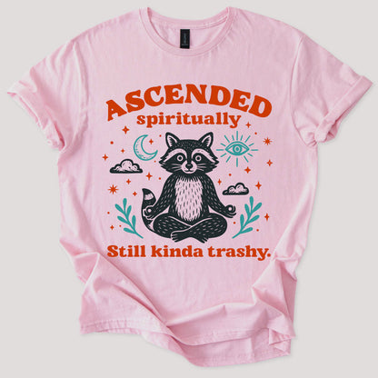 Ascended Spiritually, Still Kinda Trashy Tee