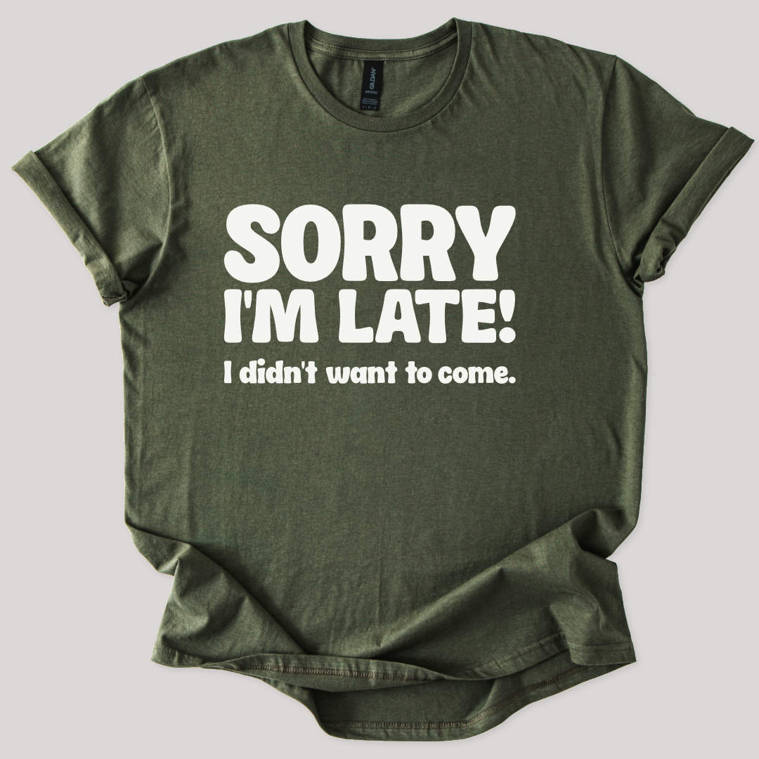 Sorry I'm Late, Didn't Want to Come Tee