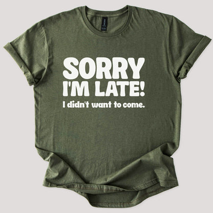 Sorry I'm Late, Didn't Want to Come Tee