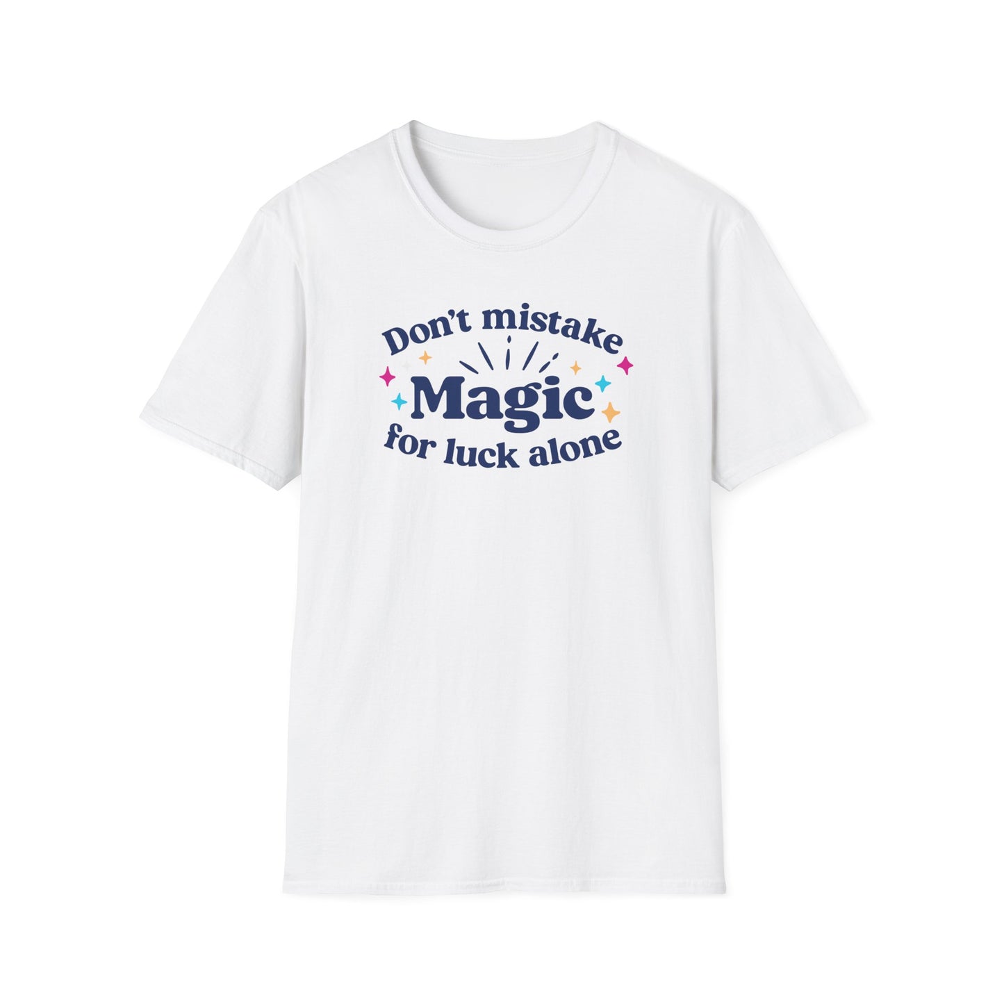 Dont Mistake Magic for Luck Tee