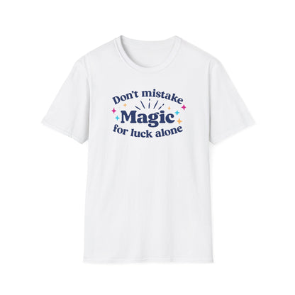 Dont Mistake Magic for Luck Tee