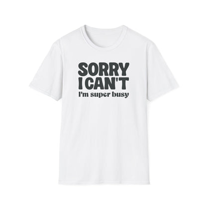 Sorry I Can't I'm Busy Tee