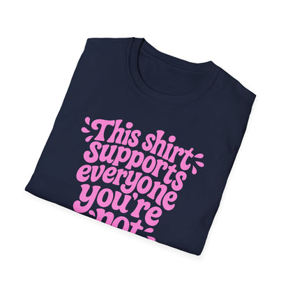 This Shirt Supports Everyone You're Not Tee