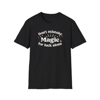 Dont Mistake Magic for Luck Tee