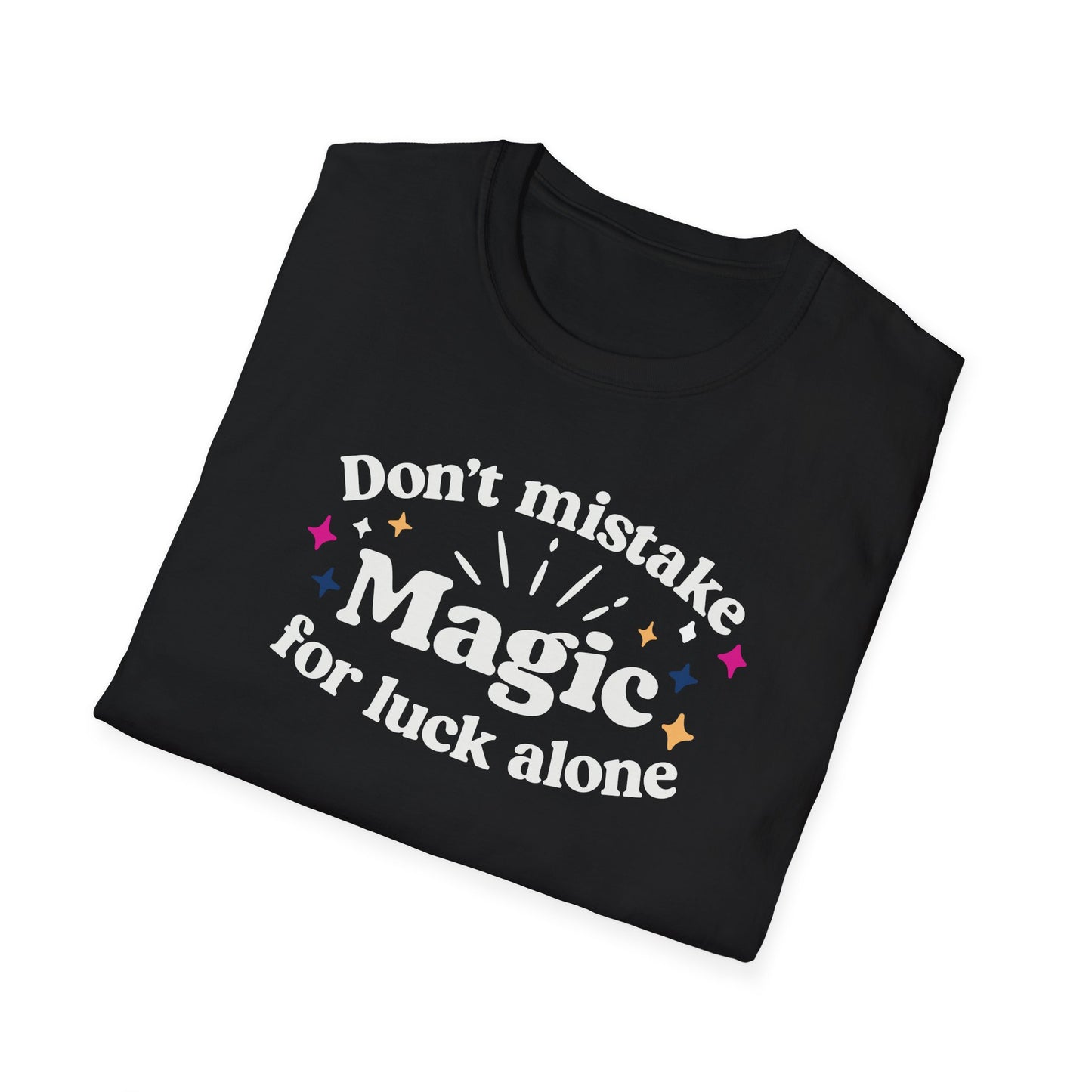 Dont Mistake Magic for Luck Tee