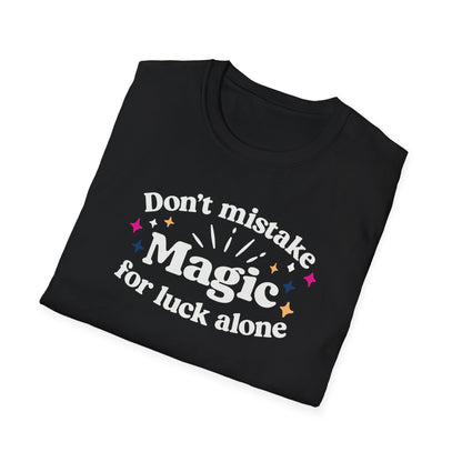 Dont Mistake Magic for Luck Tee