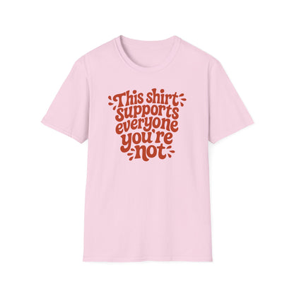 This Shirt Supports Everyone You're Not Tee