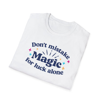 Dont Mistake Magic for Luck Tee