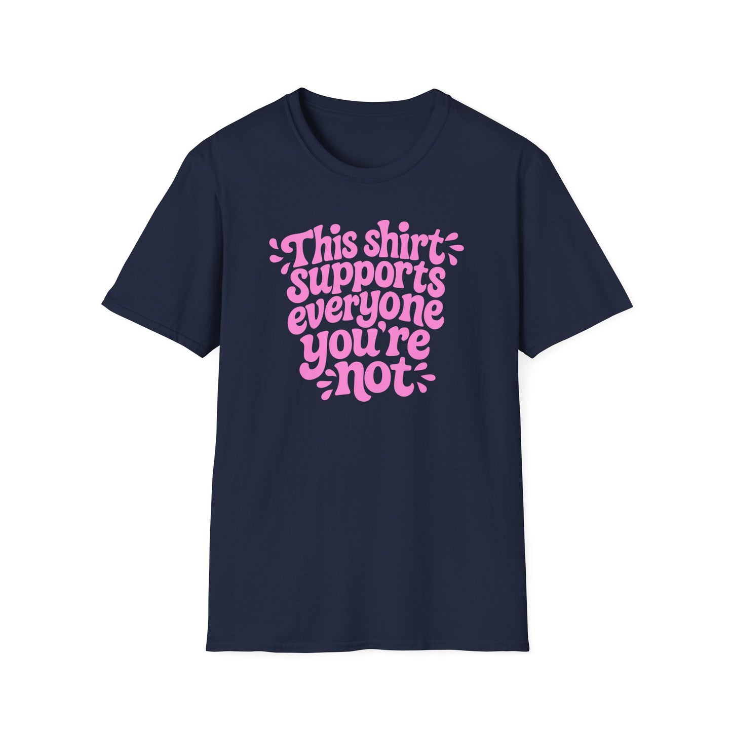 This Shirt Supports Everyone You're Not Tee