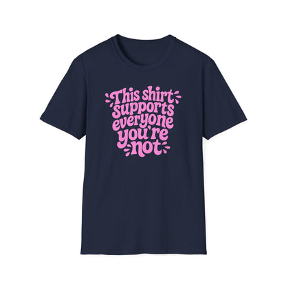 This Shirt Supports Everyone You're Not Tee