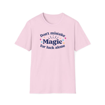 Dont Mistake Magic for Luck Tee